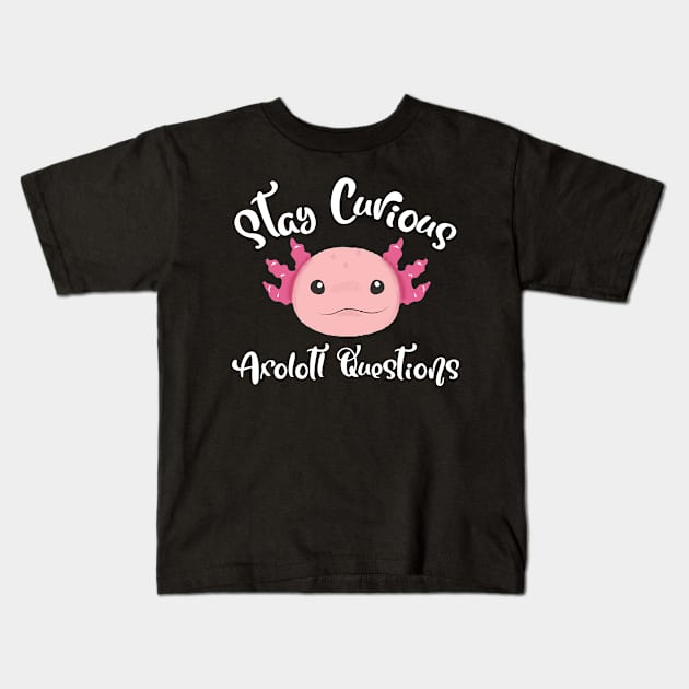 Stay Curious Axolotl Questions Smiling Axolotl Kids T-Shirt by Bunchatees